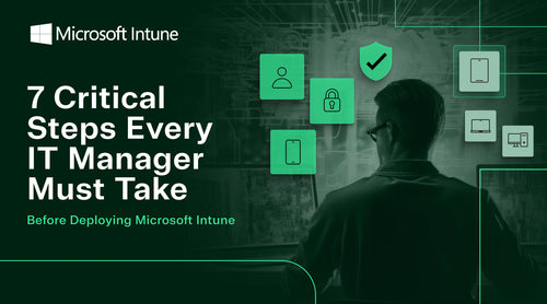 7 Critical Steps Every IT Manager Must Take Before Deploying Microsoft Intune