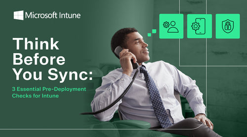 Think Before You Sync: 3 Essential Pre-Deployment Intune Checks