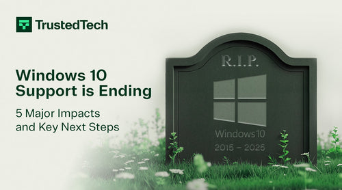 Windows 10 Support Is Ending: 5 Major Impacts and Key Next Steps - Trusted Tech Team